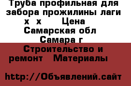 Труба профильная для забора прожилины лаги 40х20х1.5 › Цена ­ 69 - Самарская обл., Самара г. Строительство и ремонт » Материалы   